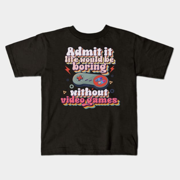 Admit it life would be boring without video games-Funny retro gamer typography Kids T-Shirt by HomeCoquette